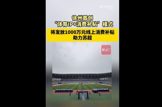 蘇媒：徐州首創(chuàng)體育IP+消費補貼模式，發(fā)1000萬消費補貼助力蘇超